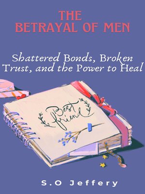 cover image of The Betrayal of Men--Shattered Bonds, Broken Trust, and the Power to Heal